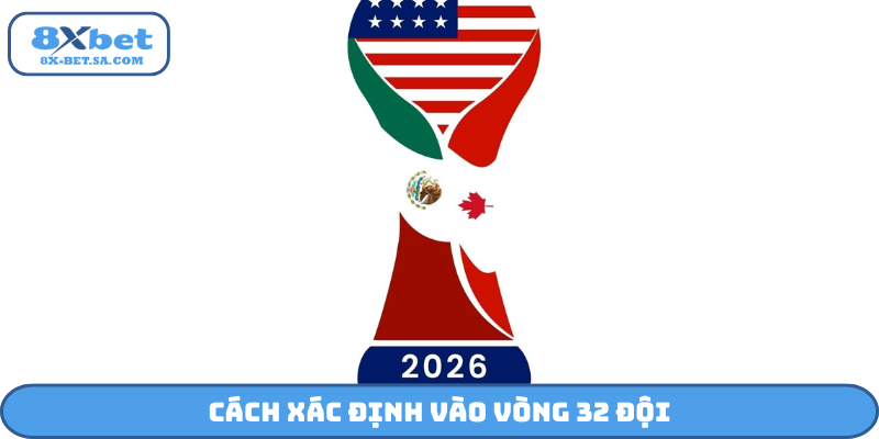 Cách xác định vào vòng 32 đội
