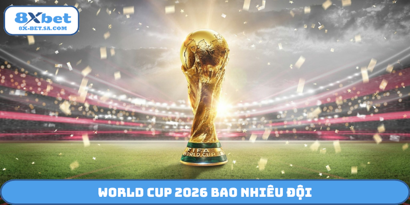 World Cup 2026 bao nhiều đội