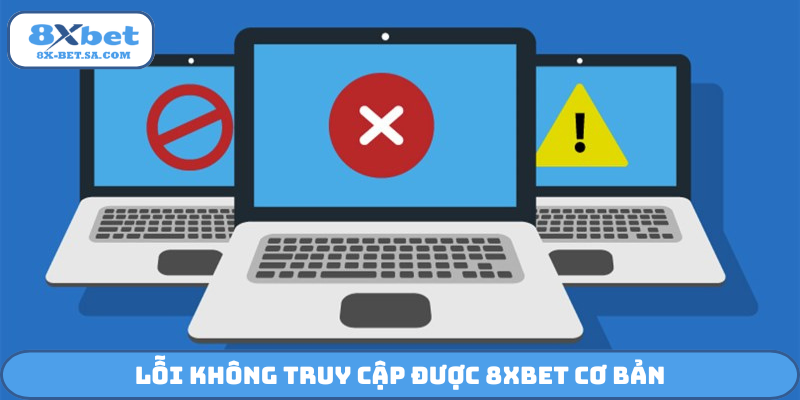 Lỗi không truy cập được 8Xbet cơ bản