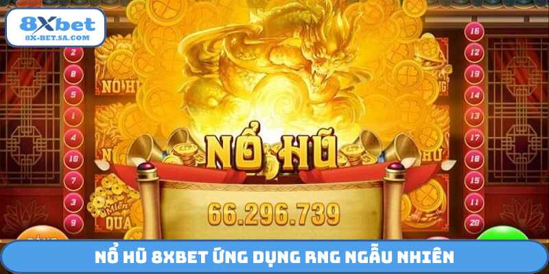 Nổ hũ 8Xbet ứng dụng RNG ngẫu nhiên
